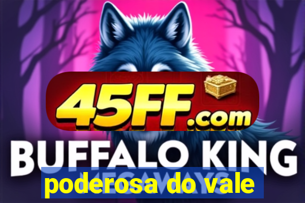poderosa do vale